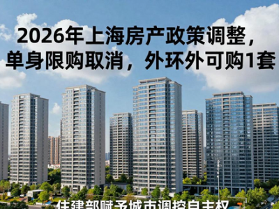 2026年上海房产政策调整，单身限购取消，外环外可购1套