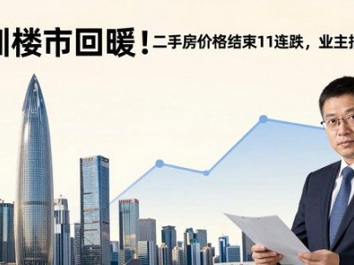 深圳楼市回暖！二手房价格结束11连跌，业主报价趋稳